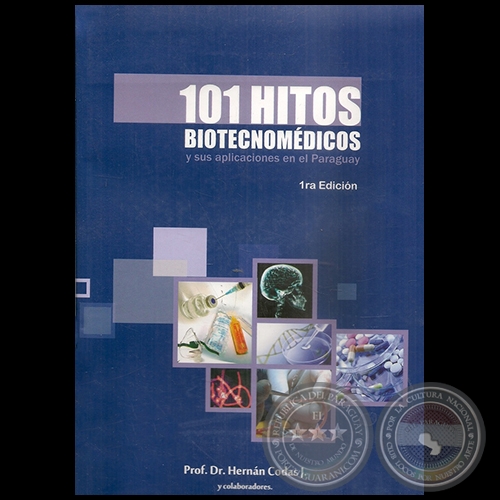 101 HITOS BIOTECNOMÉDICOS Y SUS APLICACIONES EN EL PARAGUAY - 1ra. Edición - Autor: Prof. Dr. HERNÁN CODAS J. y colaboradores - Año 2012